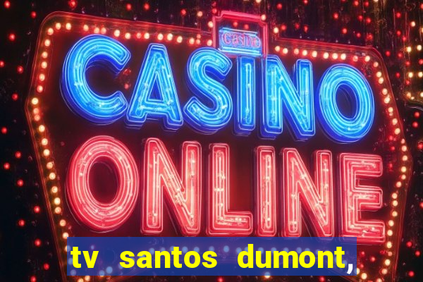 tv santos dumont, 431, centro